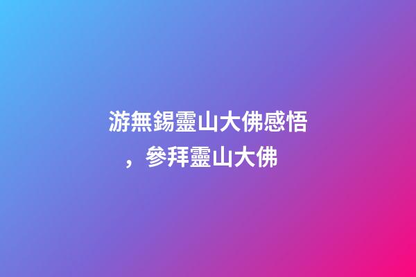 游無錫靈山大佛感悟，參拜靈山大佛